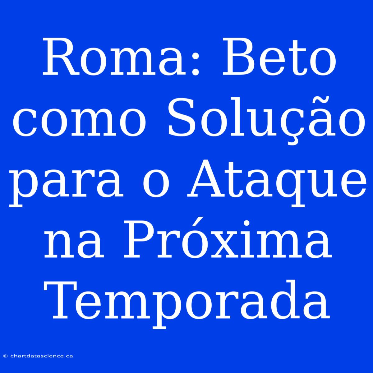 Roma: Beto Como Solução Para O Ataque Na Próxima Temporada