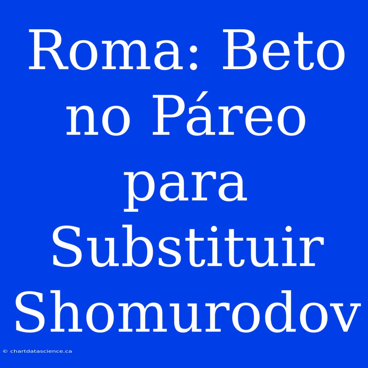 Roma: Beto No Páreo Para Substituir Shomurodov