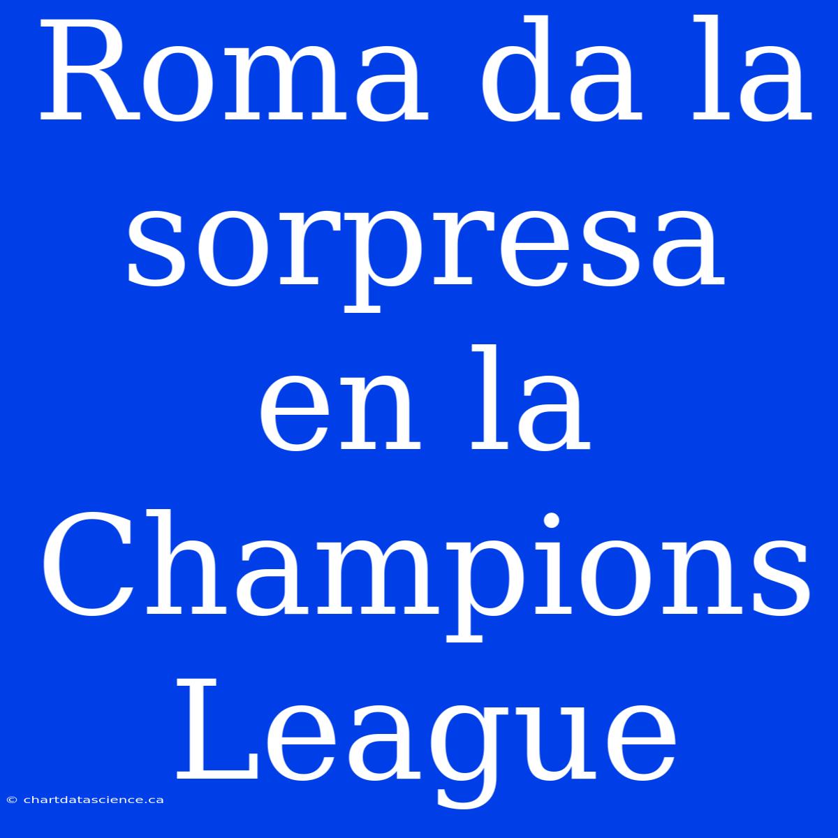 Roma Da La Sorpresa En La Champions League