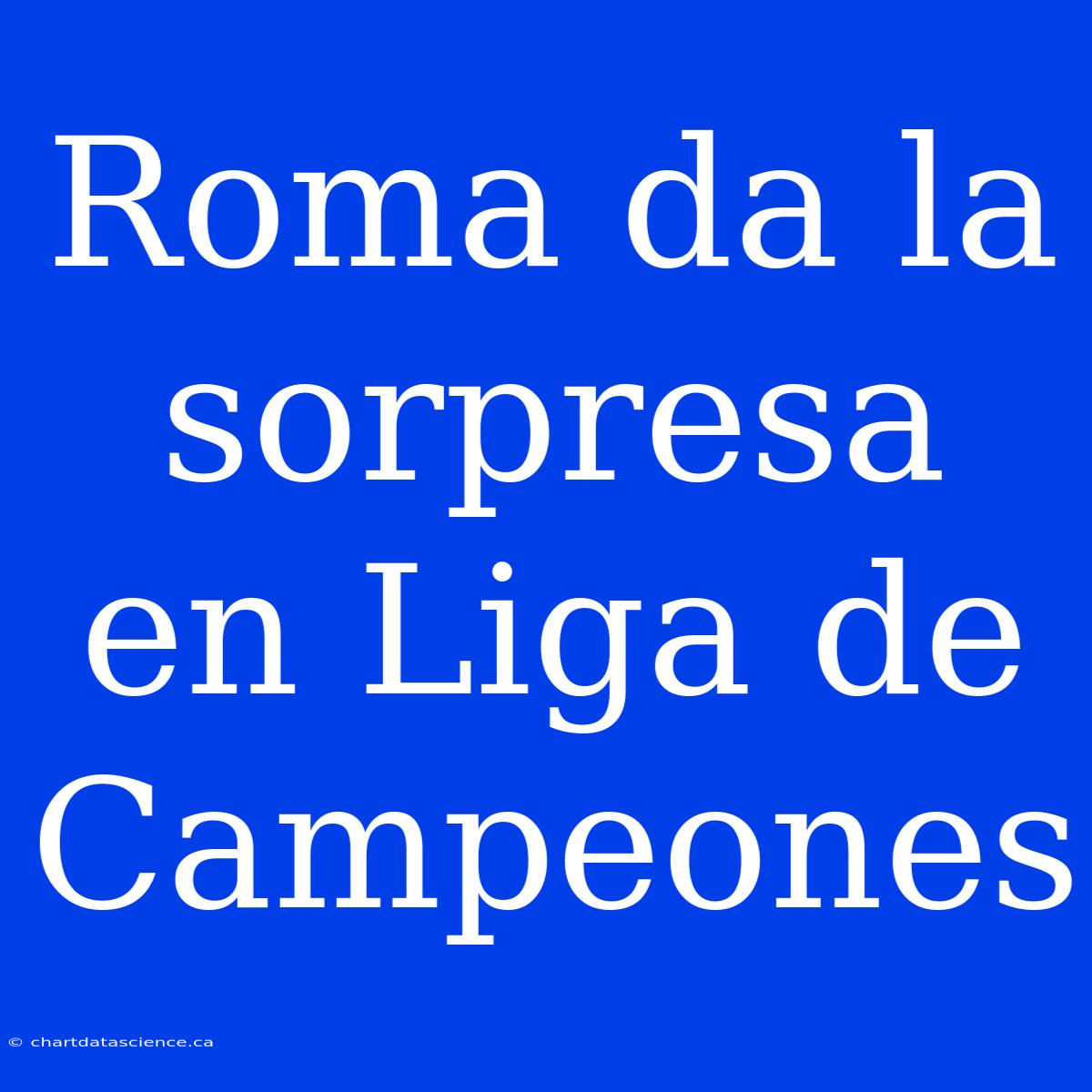 Roma Da La Sorpresa En Liga De Campeones