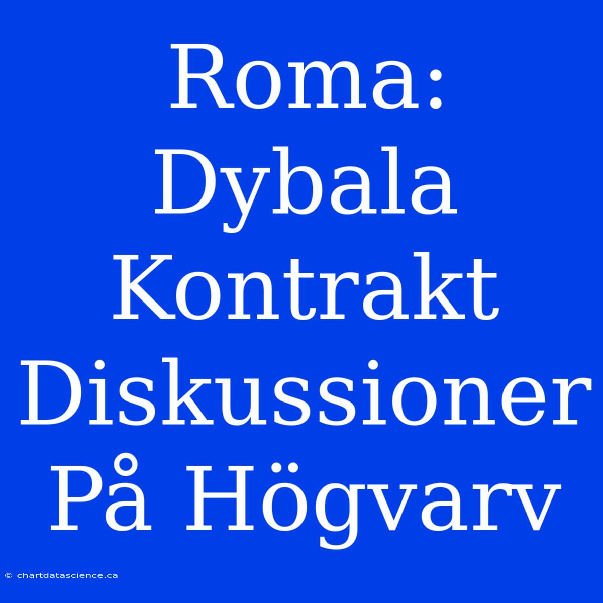 Roma: Dybala Kontrakt Diskussioner På Högvarv