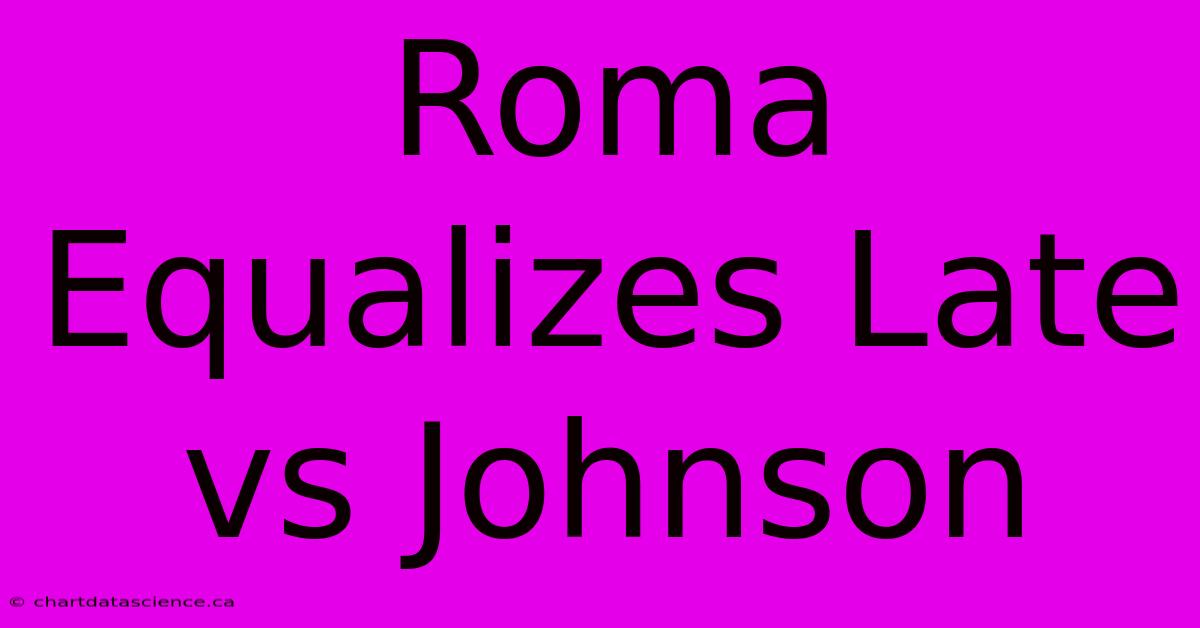 Roma Equalizes Late Vs Johnson