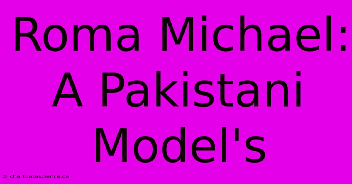 Roma Michael: A Pakistani Model's 