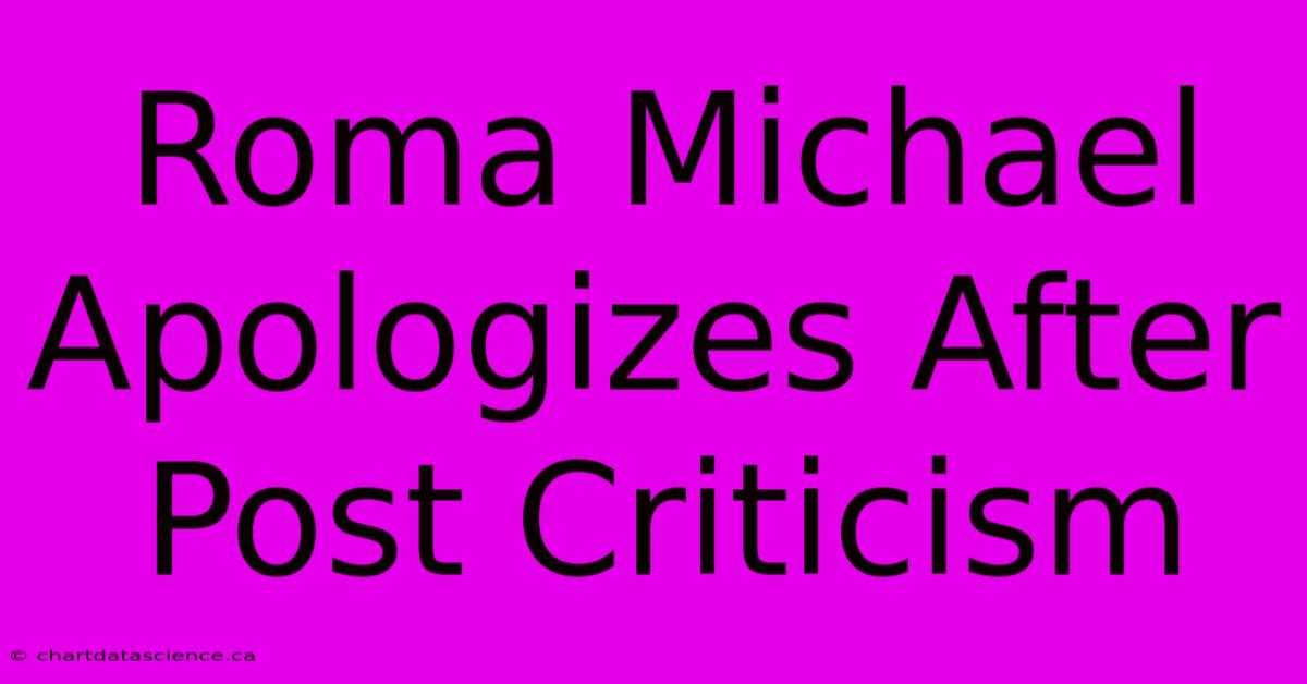 Roma Michael Apologizes After Post Criticism