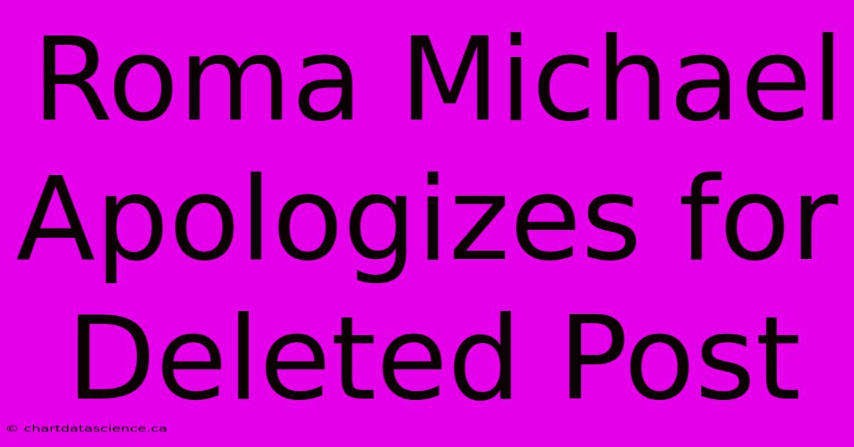 Roma Michael Apologizes For Deleted Post