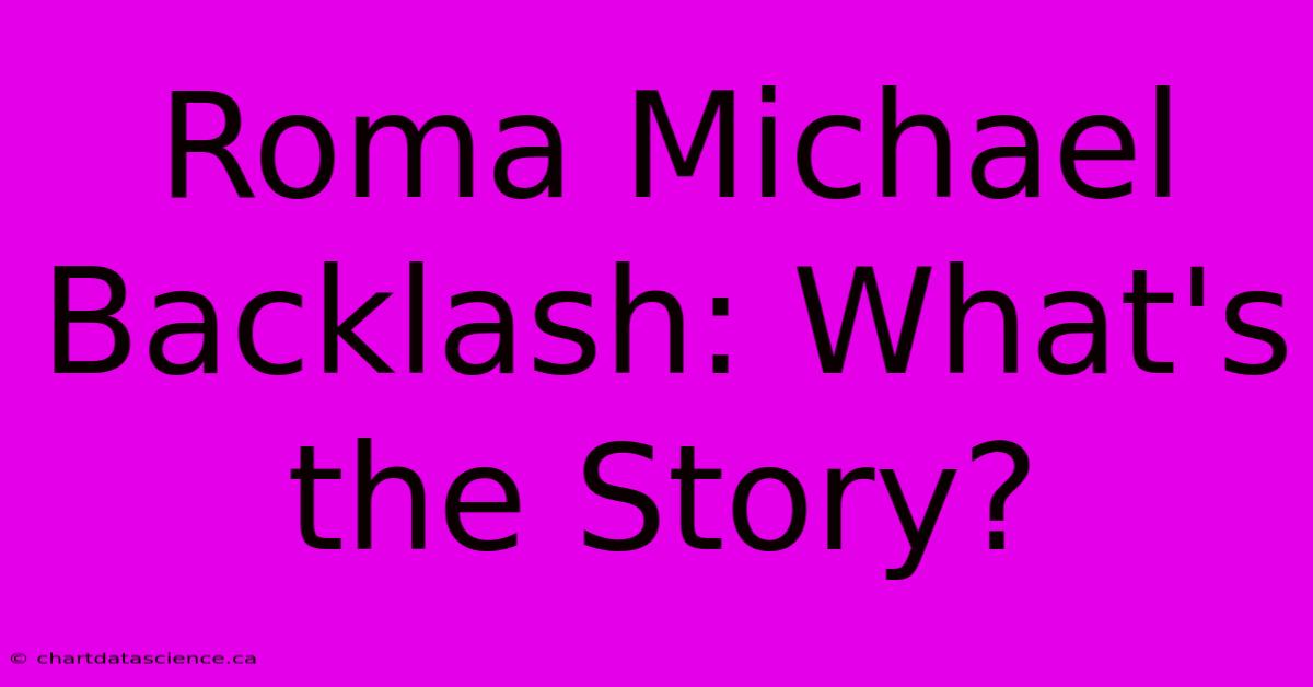 Roma Michael Backlash: What's The Story?