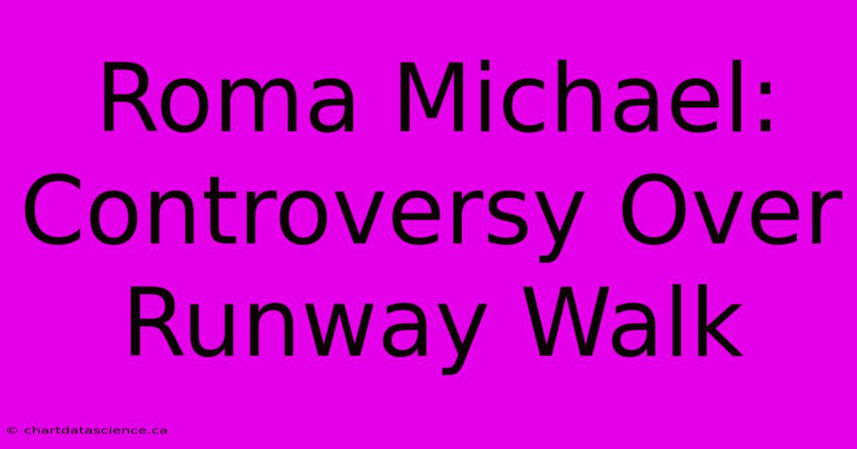 Roma Michael: Controversy Over Runway Walk