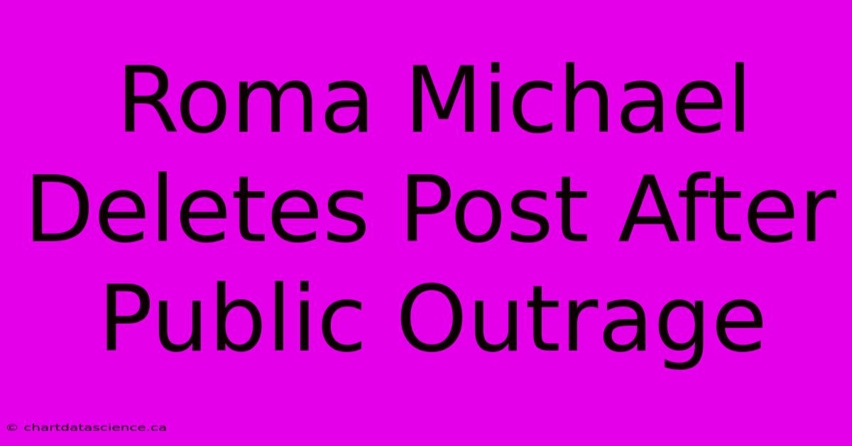 Roma Michael Deletes Post After Public Outrage