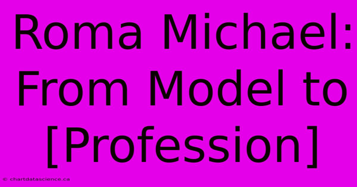 Roma Michael: From Model To [Profession]