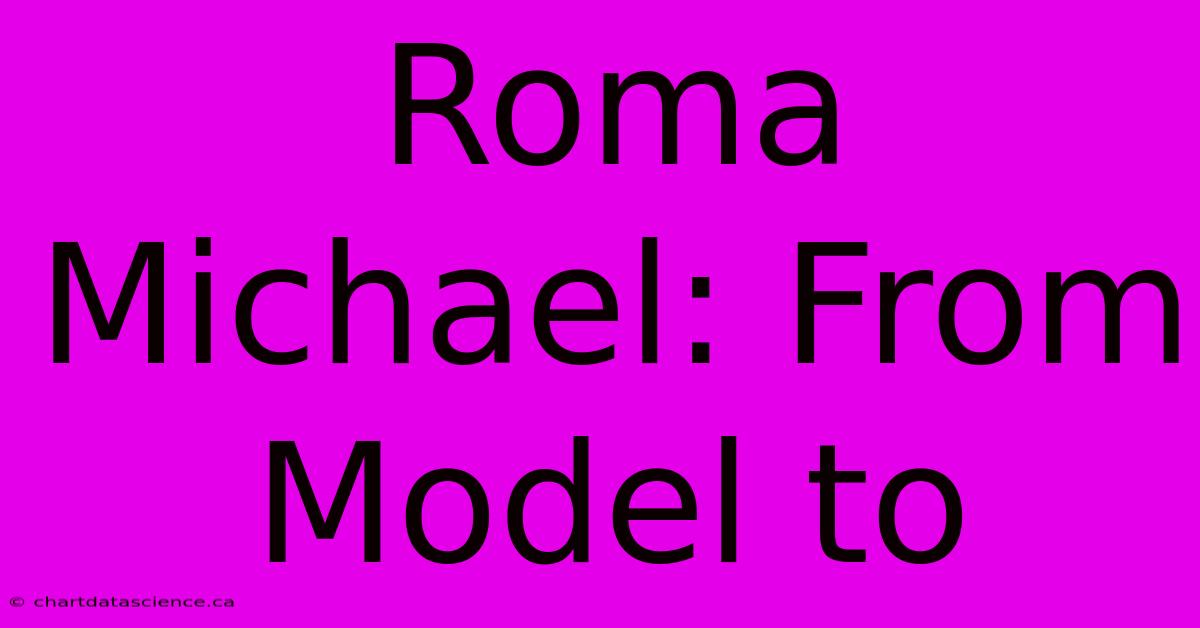 Roma Michael: From Model To 