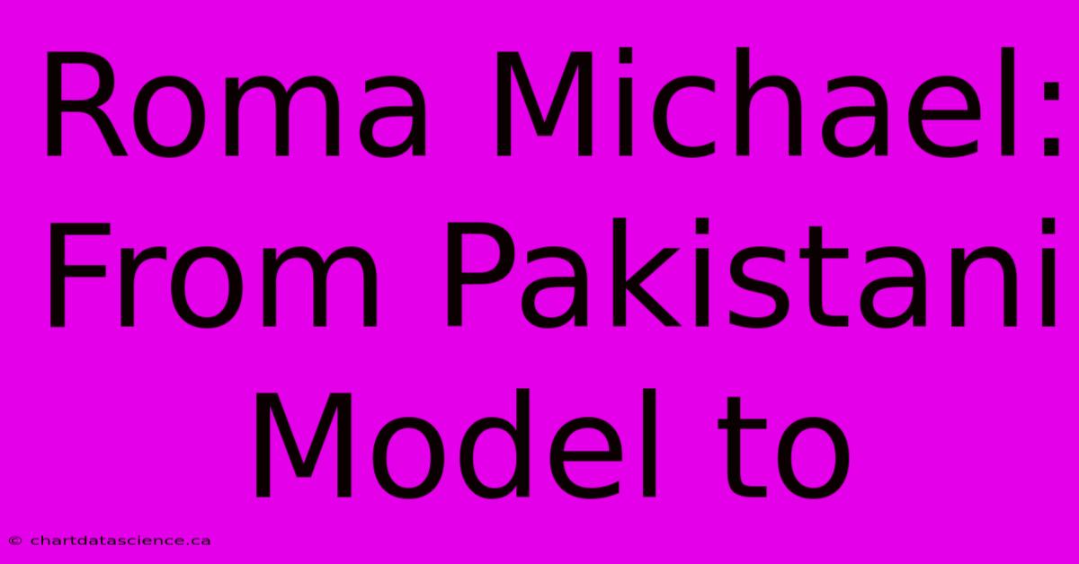 Roma Michael: From Pakistani Model To 