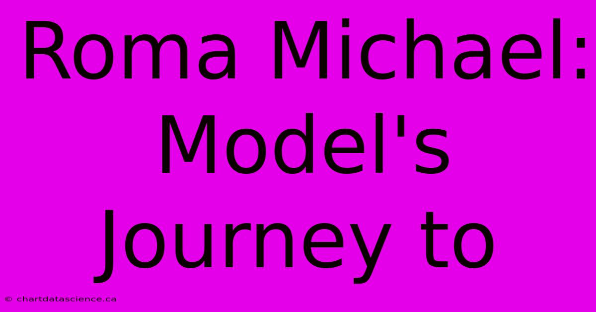 Roma Michael: Model's Journey To 