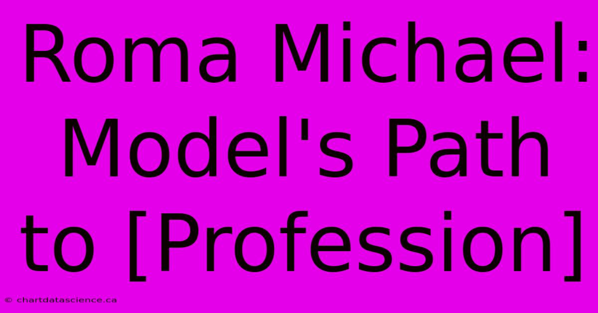 Roma Michael: Model's Path To [Profession]