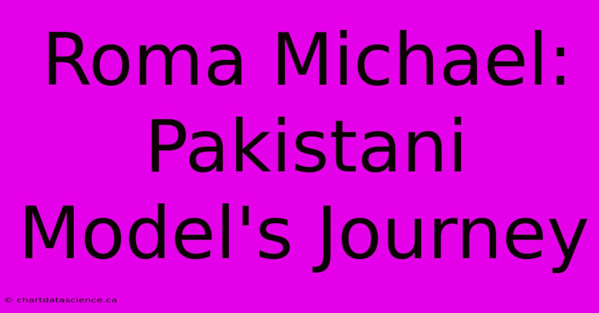 Roma Michael: Pakistani Model's Journey