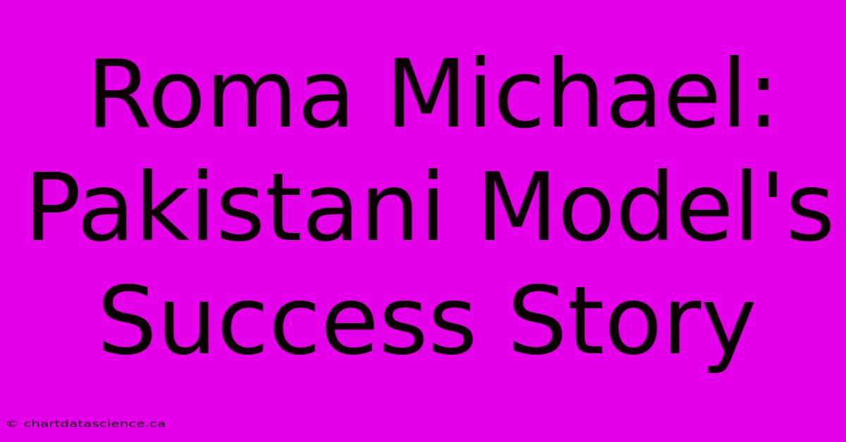 Roma Michael: Pakistani Model's Success Story