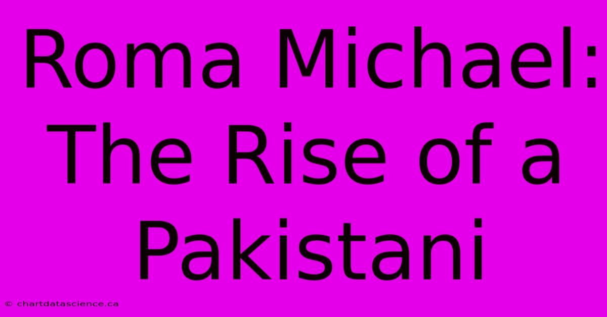 Roma Michael: The Rise Of A Pakistani 