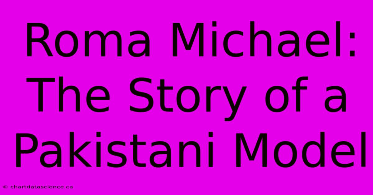 Roma Michael: The Story Of A Pakistani Model 