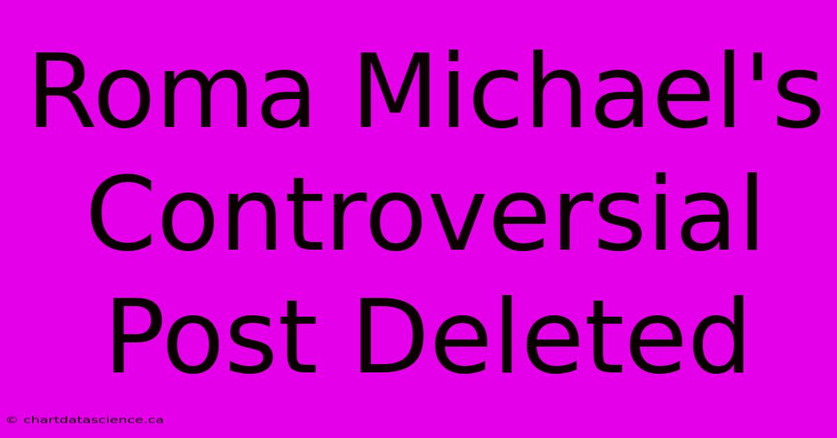 Roma Michael's Controversial Post Deleted