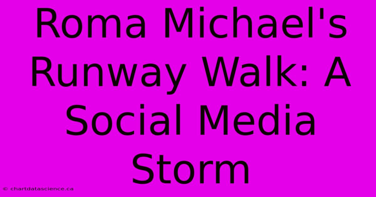 Roma Michael's Runway Walk: A Social Media Storm