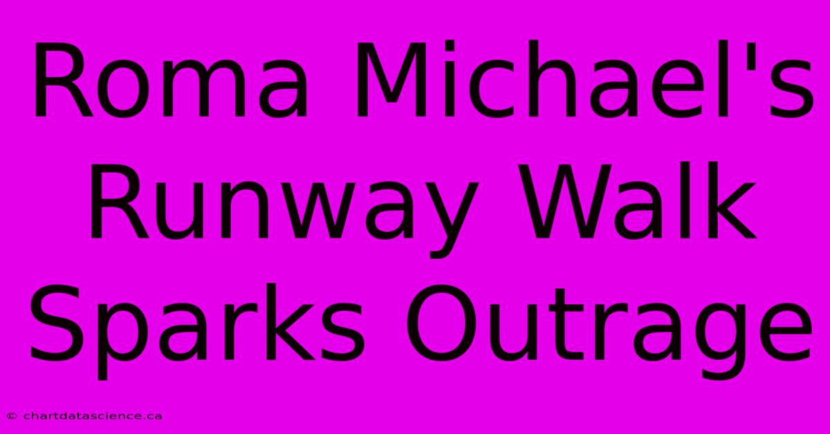 Roma Michael's Runway Walk Sparks Outrage