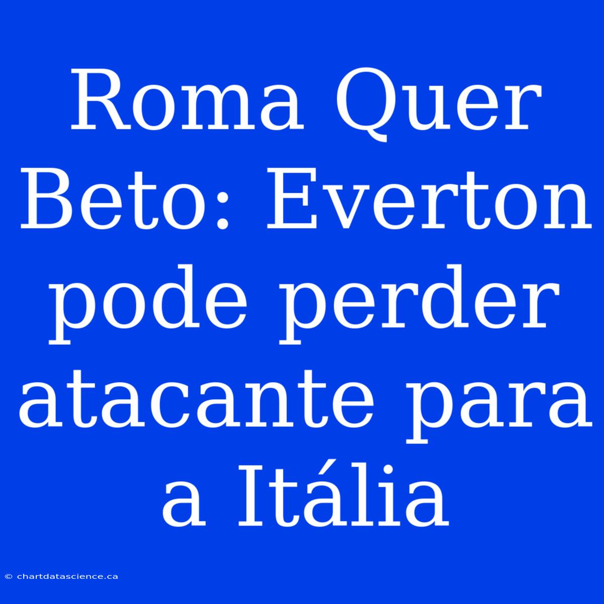 Roma Quer Beto: Everton Pode Perder Atacante Para A Itália