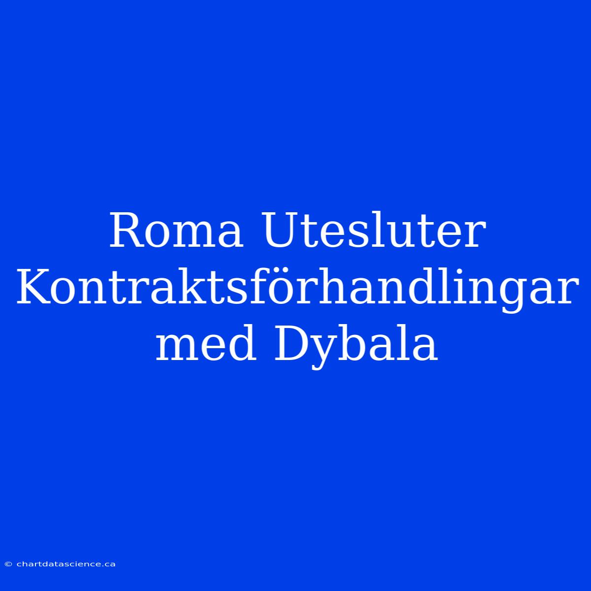 Roma Utesluter Kontraktsförhandlingar Med Dybala