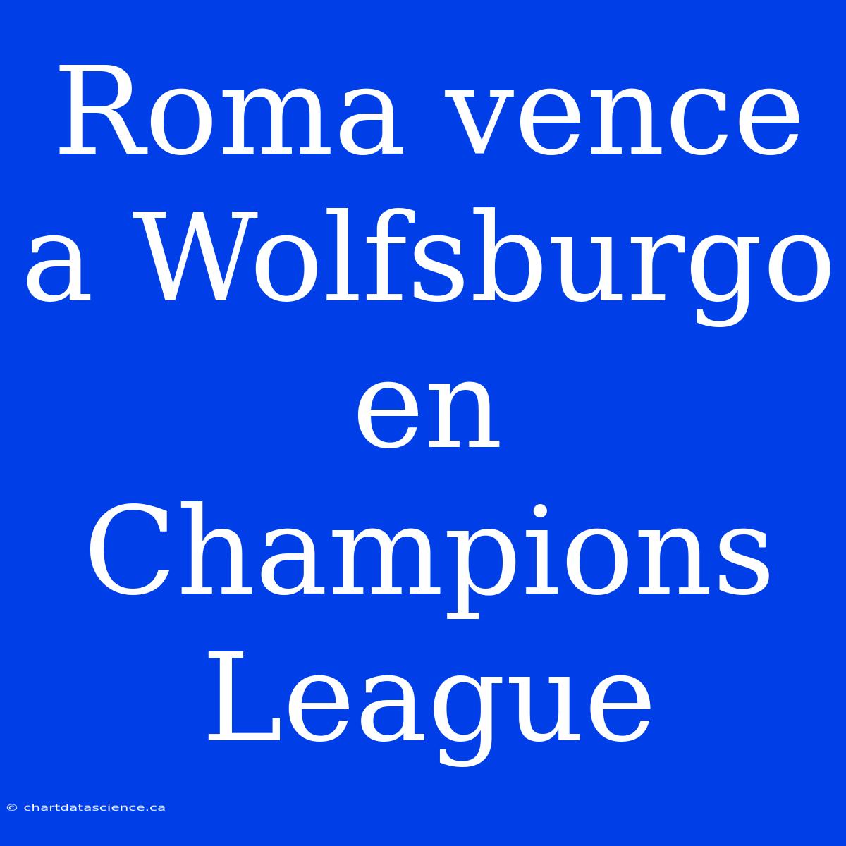 Roma Vence A Wolfsburgo En Champions League