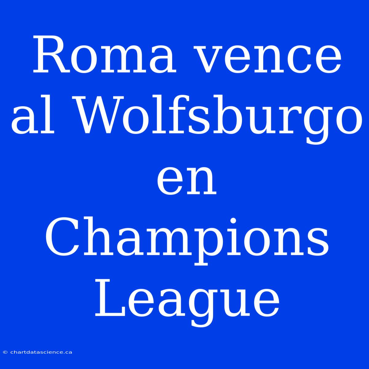 Roma Vence Al Wolfsburgo En Champions League