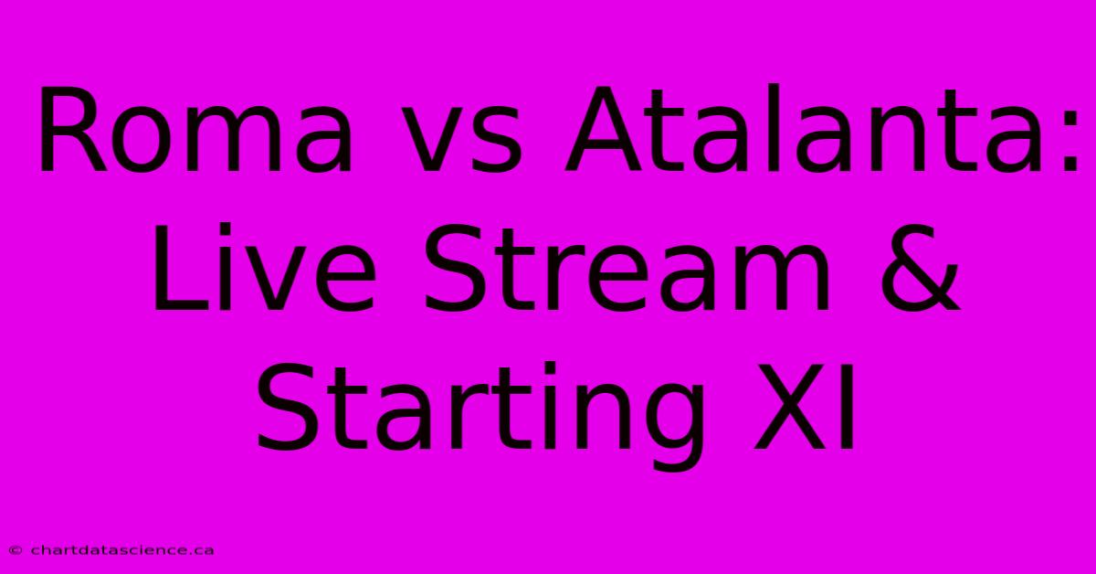 Roma Vs Atalanta: Live Stream & Starting XI