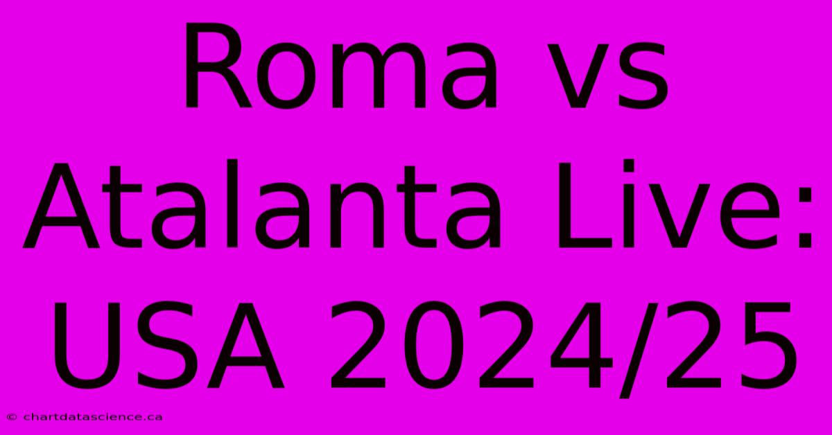 Roma Vs Atalanta Live: USA 2024/25