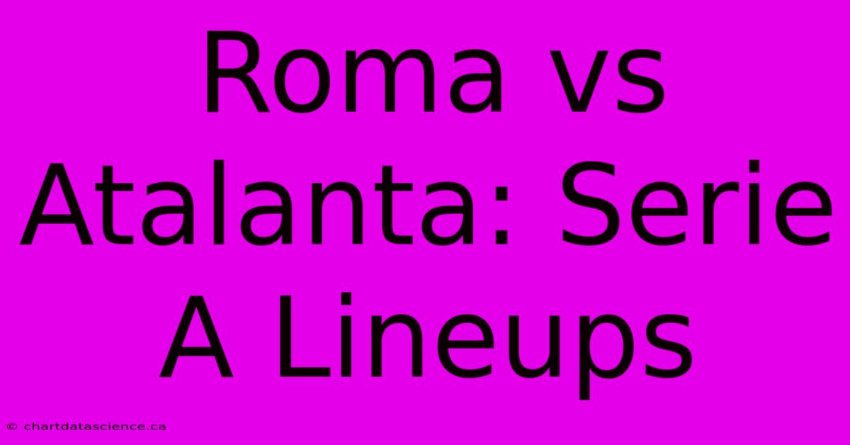 Roma Vs Atalanta: Serie A Lineups