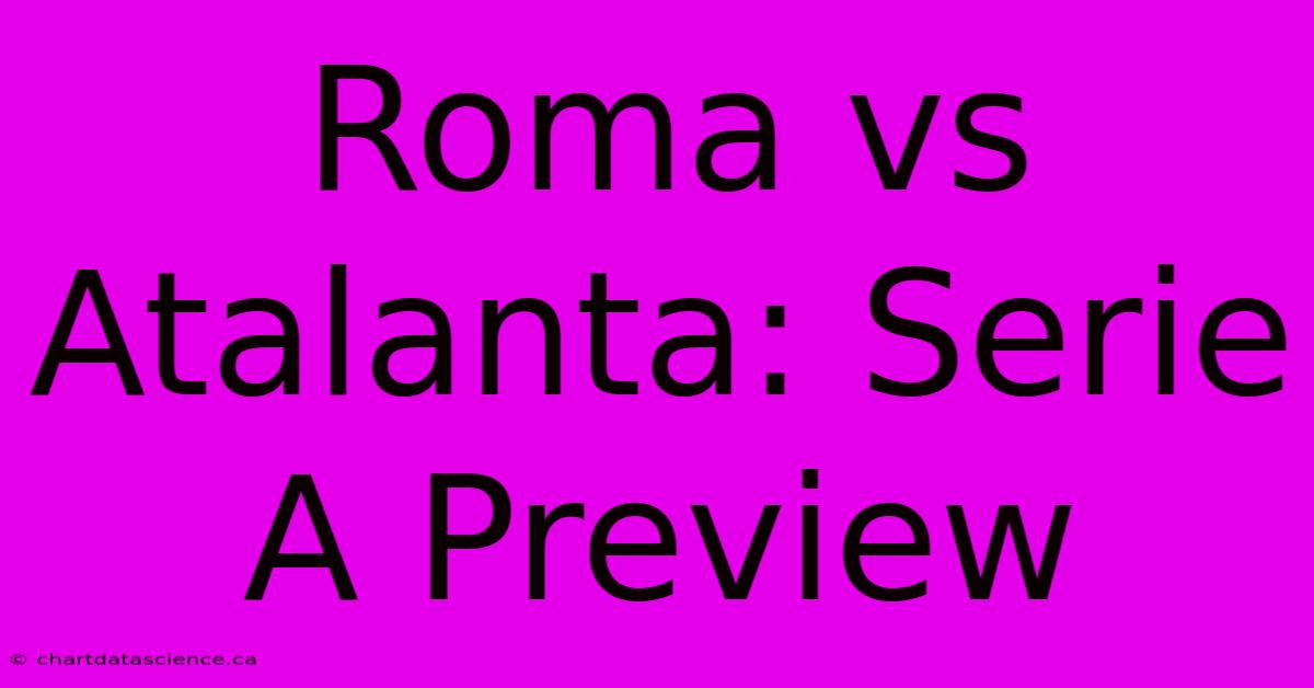 Roma Vs Atalanta: Serie A Preview