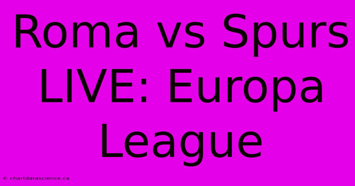 Roma Vs Spurs LIVE: Europa League