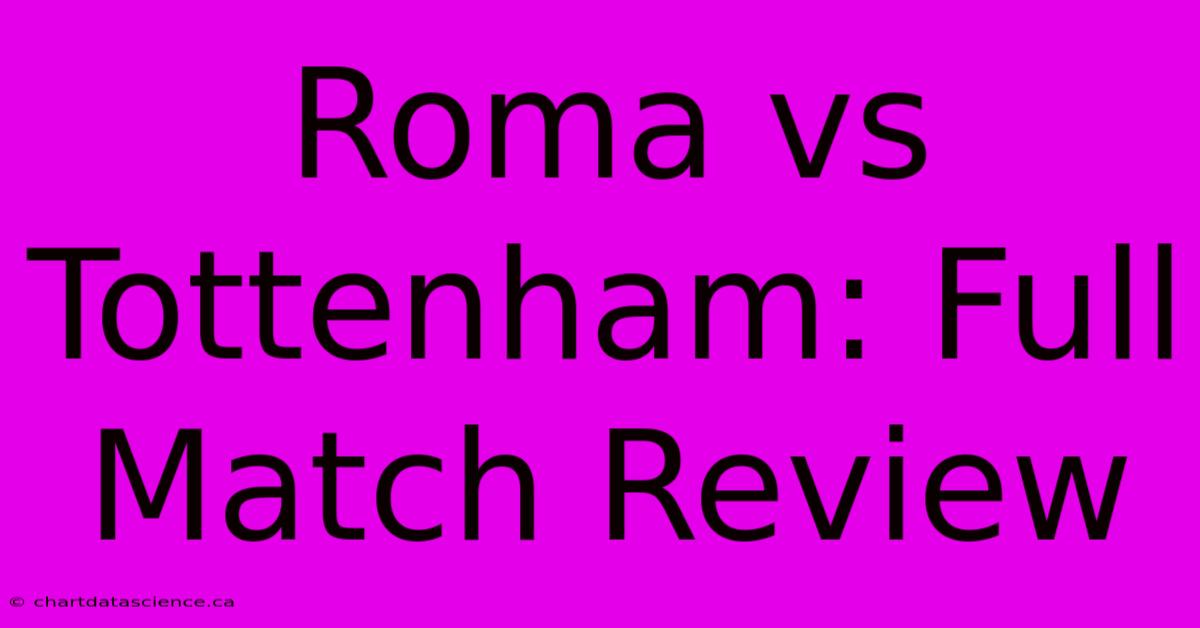 Roma Vs Tottenham: Full Match Review