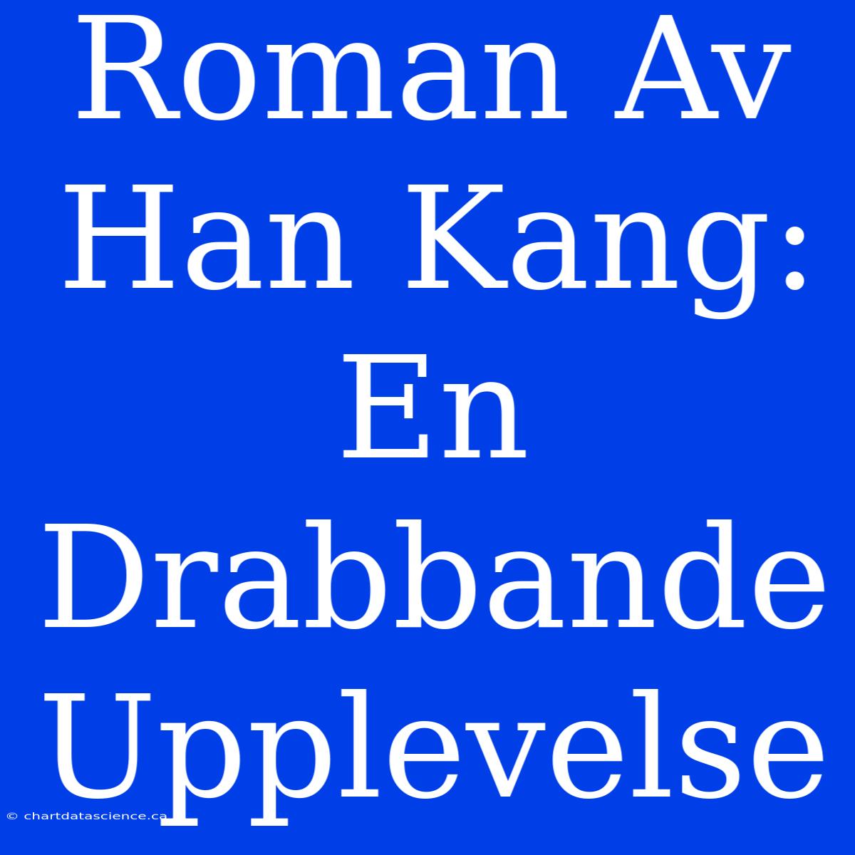 Roman Av Han Kang: En Drabbande Upplevelse