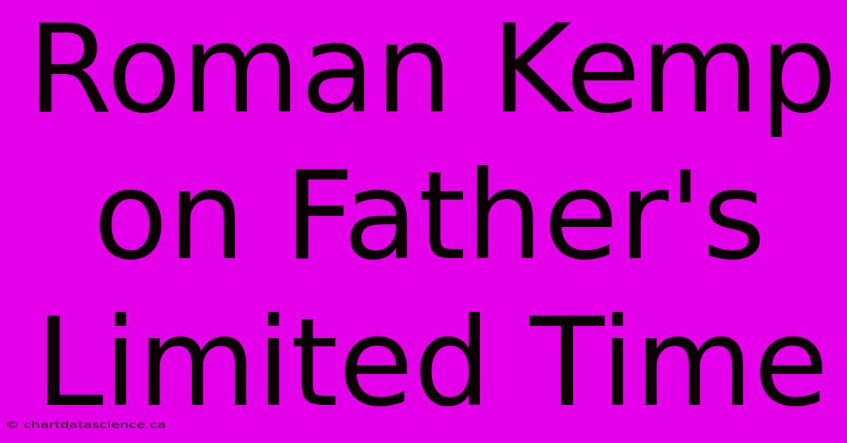 Roman Kemp On Father's Limited Time