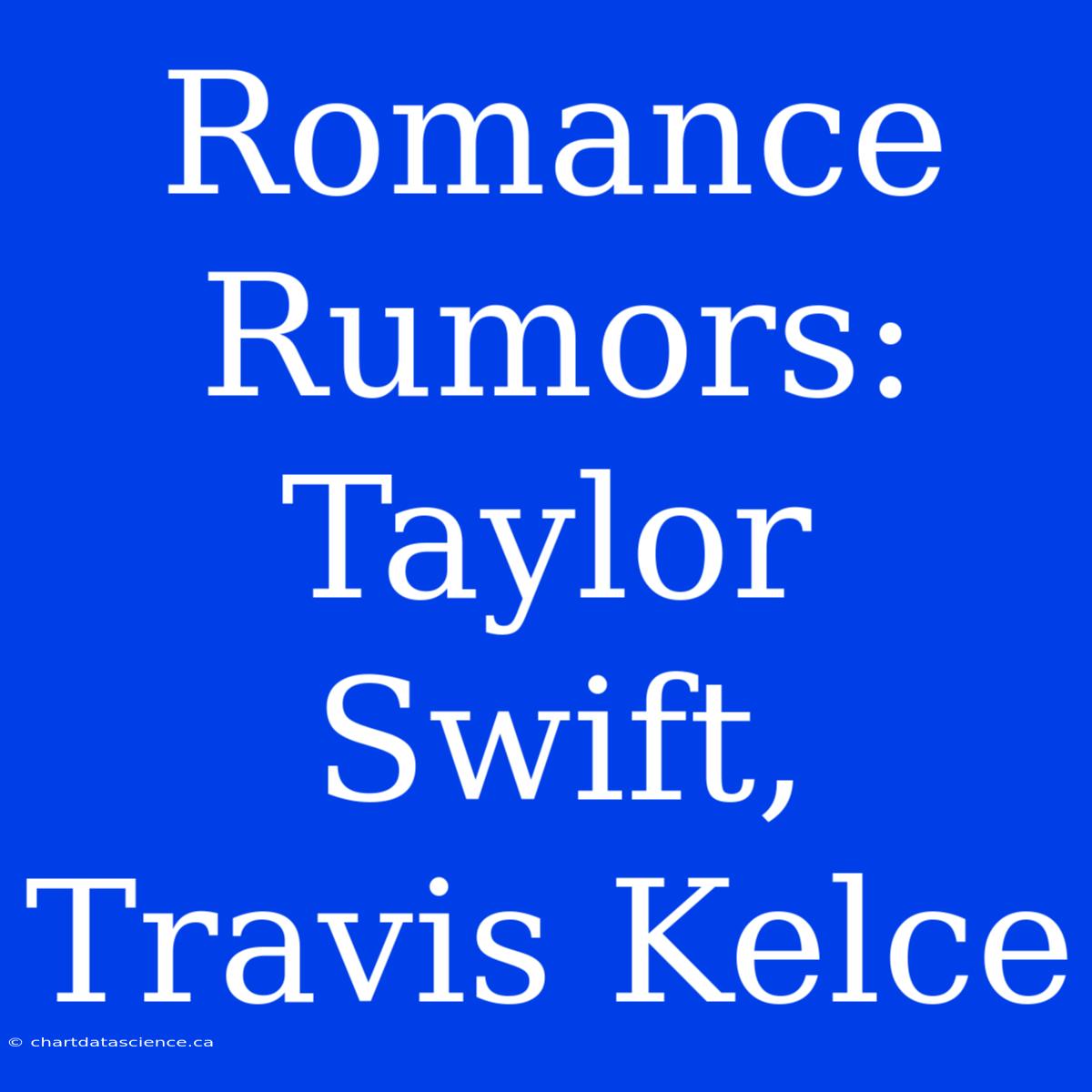 Romance Rumors: Taylor Swift, Travis Kelce