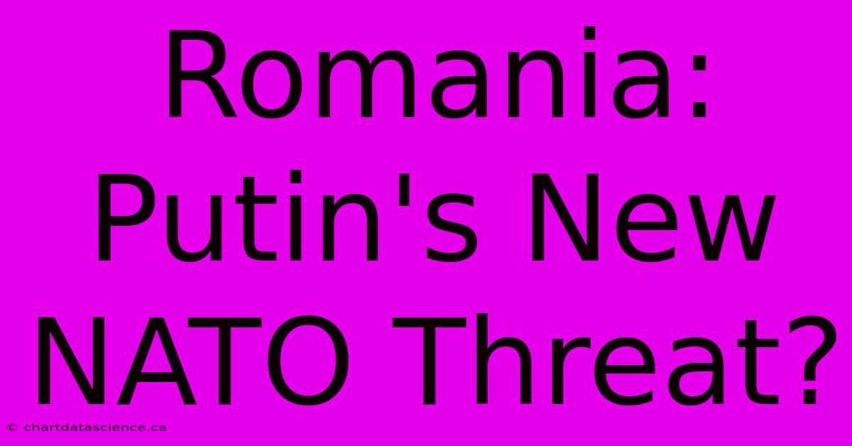 Romania: Putin's New NATO Threat?