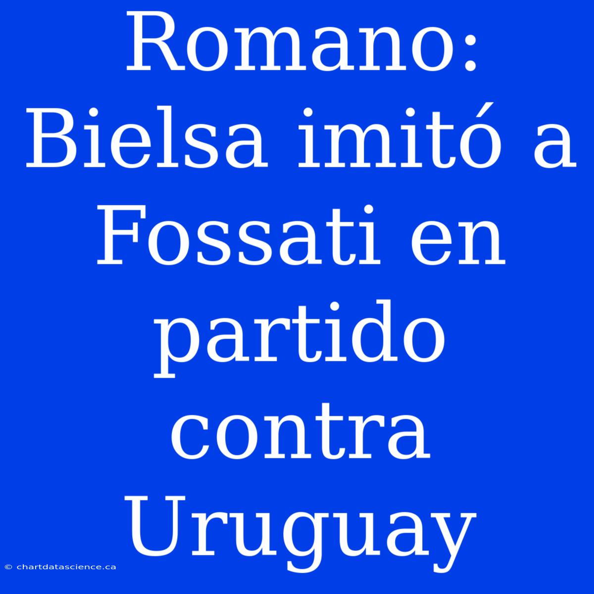 Romano: Bielsa Imitó A Fossati En Partido Contra Uruguay