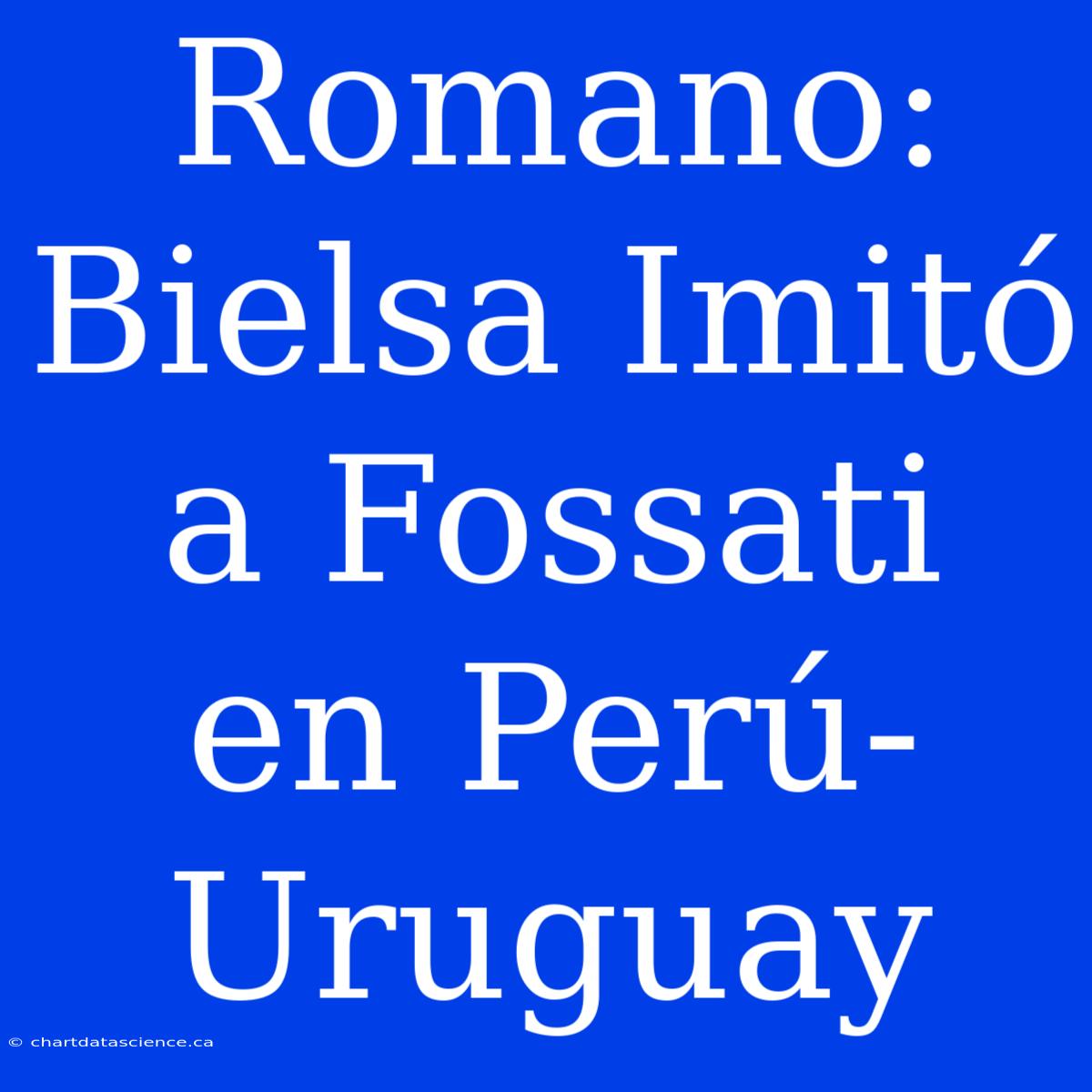 Romano: Bielsa Imitó A Fossati En Perú-Uruguay