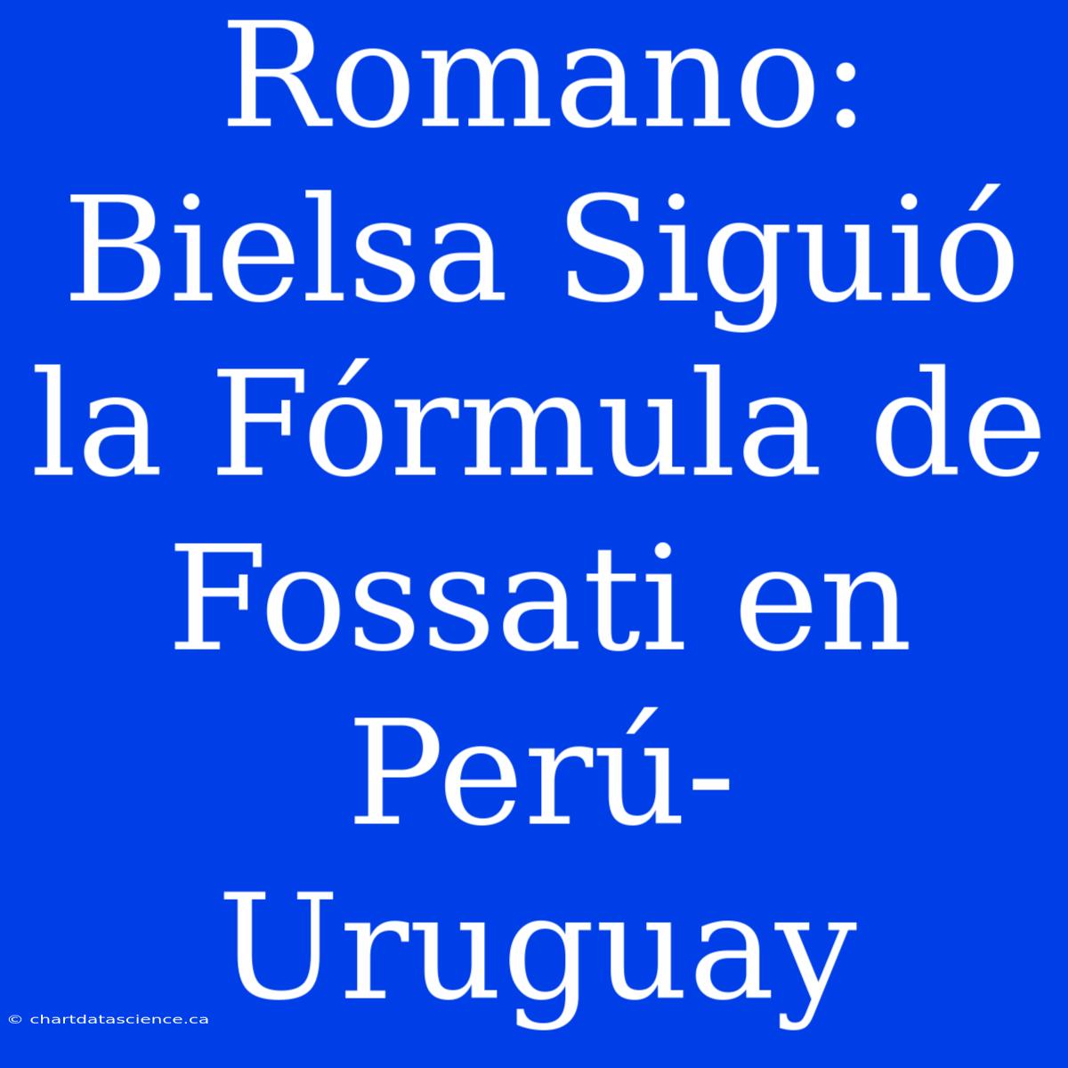 Romano: Bielsa Siguió La Fórmula De Fossati En Perú-Uruguay