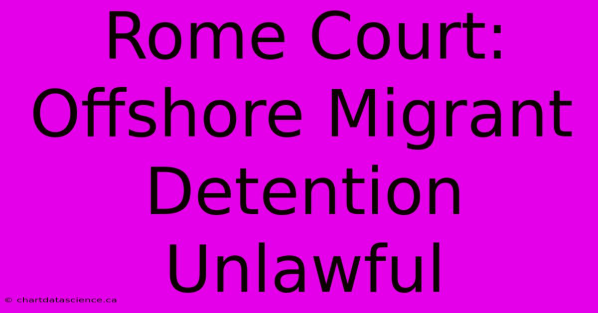 Rome Court: Offshore Migrant Detention Unlawful