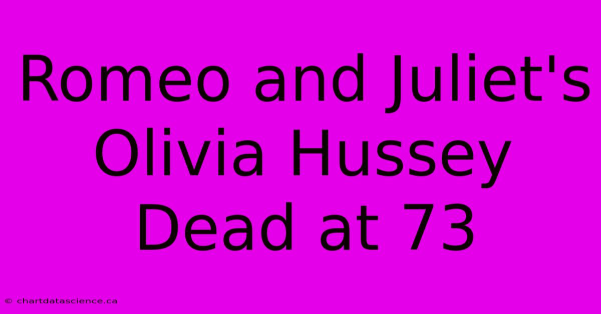 Romeo And Juliet's Olivia Hussey Dead At 73