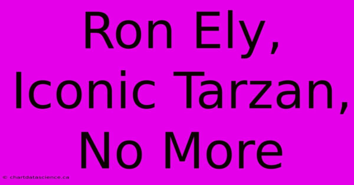 Ron Ely, Iconic Tarzan, No More 