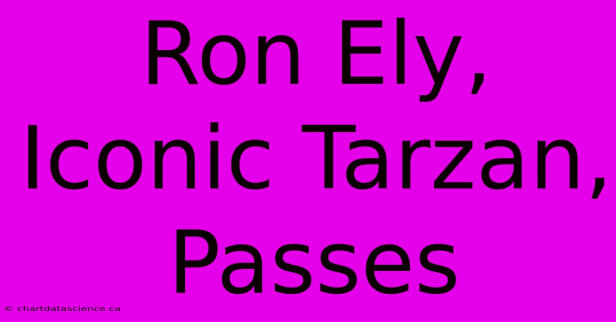 Ron Ely, Iconic Tarzan, Passes