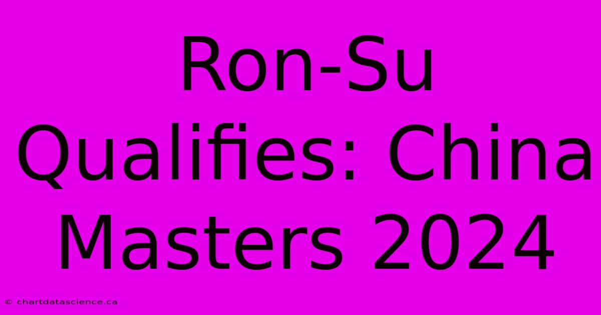 Ron-Su Qualifies: China Masters 2024