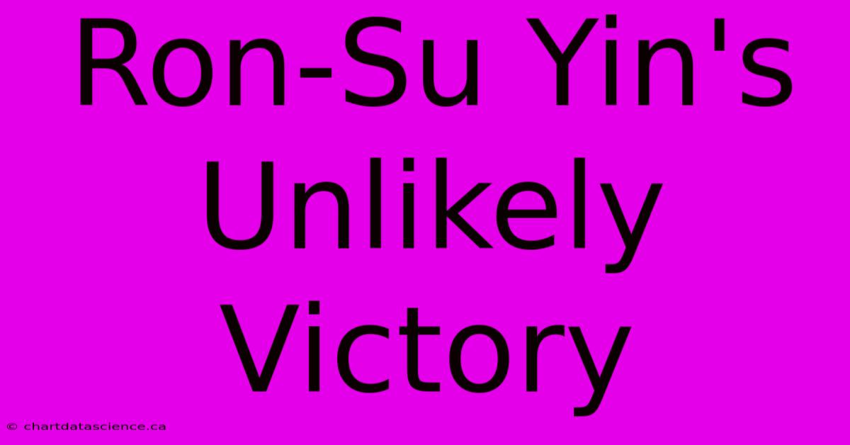 Ron-Su Yin's Unlikely Victory