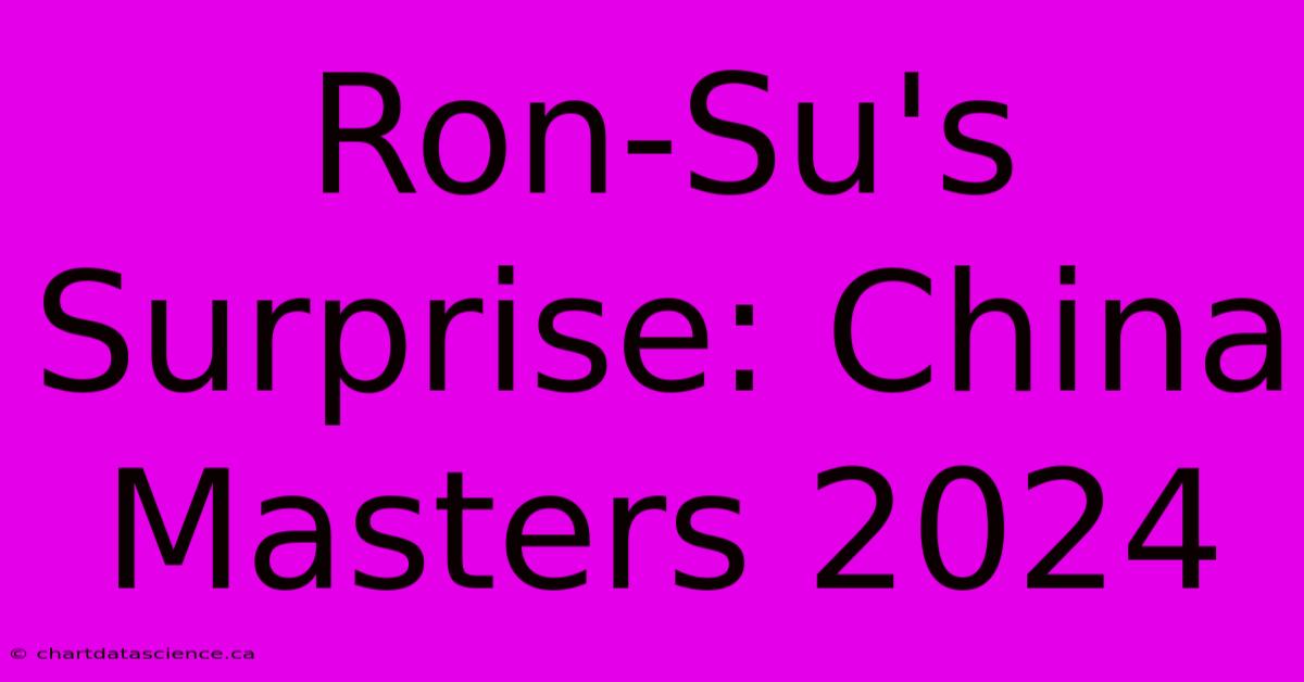 Ron-Su's Surprise: China Masters 2024