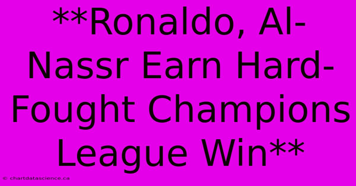 **Ronaldo, Al-Nassr Earn Hard-Fought Champions League Win**