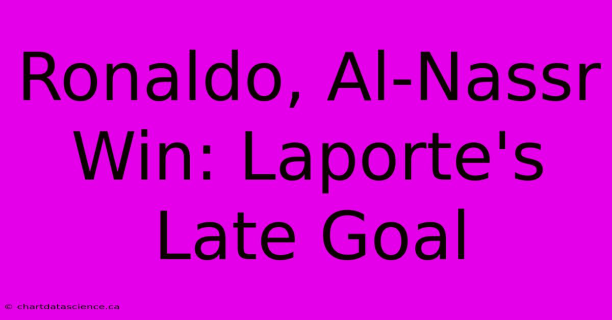 Ronaldo, Al-Nassr Win: Laporte's Late Goal